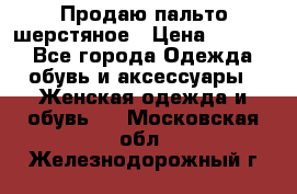 Продаю пальто шерстяное › Цена ­ 3 500 - Все города Одежда, обувь и аксессуары » Женская одежда и обувь   . Московская обл.,Железнодорожный г.